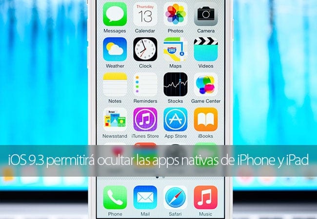 iOS 9.3 permitirá ocultar las apps nativas iPhone y iPad