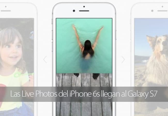 Las Lives Photos del iPhone 6s llegan al Samsung Galaxy S7